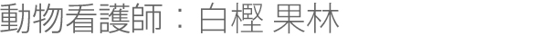 動物看護師：白樫 果林