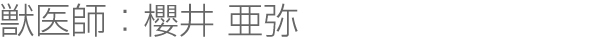 獣医師：櫻井 亜弥